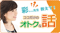 教えてFP彩ちゃん。ここだけのお得な話